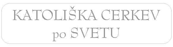 Katoliška Cerkev po Svetu Katoliška Cerkev po Svetu